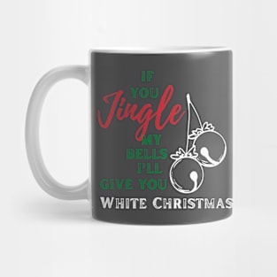 If you jingle my bells, i'll give you a white christmas Mug